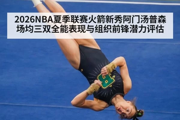 2026NBA夏季联赛火箭新秀阿门汤普森场均三双全能表现与组织前锋潜力评估