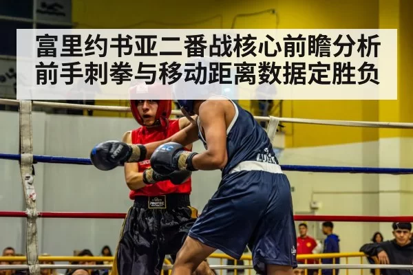富里约书亚二番战核心前瞻分析 前手刺拳与移动距离数据定胜负